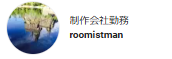 制作会社勤務
roomistman